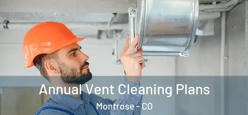  Annual Vent Cleaning Plans Montrose - CO