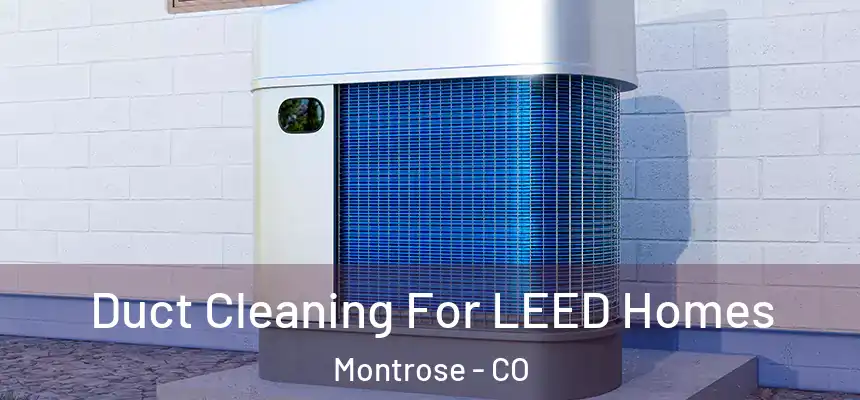  Duct Cleaning For LEED Homes Montrose - CO