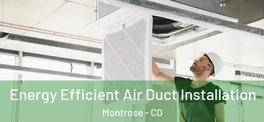  Energy Efficient Air Duct Installation Montrose - CO