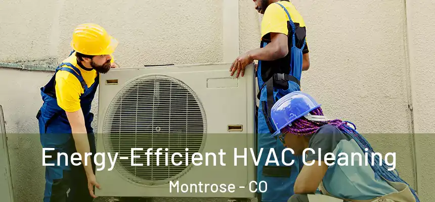  Energy-Efficient HVAC Cleaning Montrose - CO