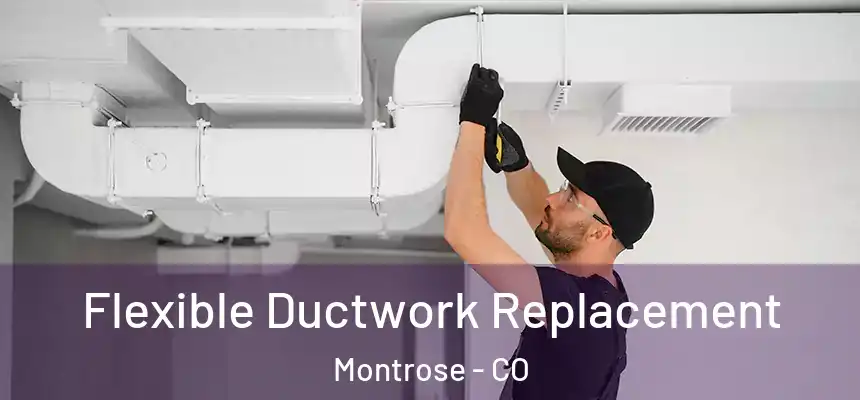  Flexible Ductwork Replacement Montrose - CO